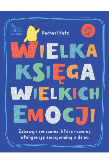 Wielka ksi�ga wielkich emocji. Zabawy i �wiczenia, kt�re rozwin� inteligencj� emocjonaln� u dzieci - Rachael  Katz