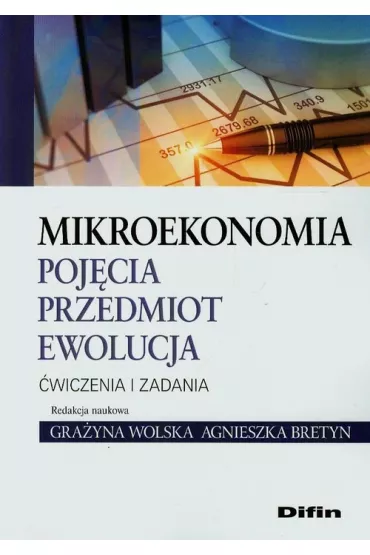 Mikroekonomia. Poj�cia, przedmiot, ewolucja. �wiczenia i zadania - Agnieszka Bretyn, Gra�yna Wolska