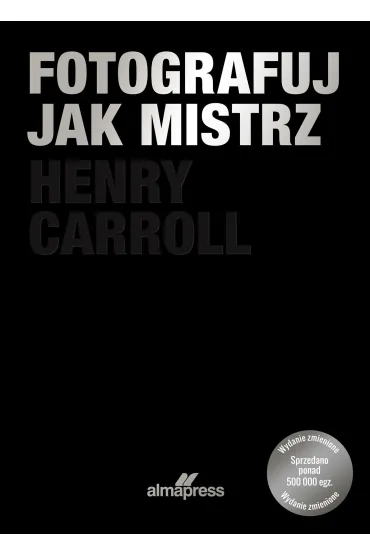 Fotografuj jak mistrz - Henry  Carrol