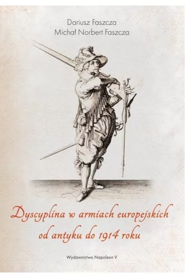 Dyscyplina w armiach europejskich od antyku do 1914 roku - Dariusz Faszcza, Micha�  Faszcza