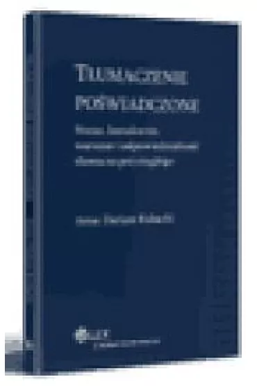 T�umaczenie po�wiadczone. Status, kszta�cenie, warsztat i odpowiedzialno�� t�umacz przysi�g�ego - Artur Dariusz Kubacki