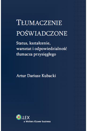 Tłumaczenie poświadczone. Status, kształcenie, warsztat i odpowiedzialność tłumacz przysięgłego