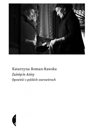 Za�ni�cie Anisy. Opowie�� o polskich starowierach - Katarzyna  Roman-Rawska