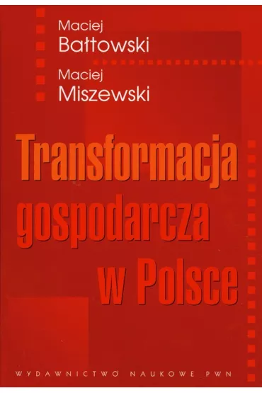 Transformacja gospodarcza w Polsce - Maciej Ba�towski, Maciej Miszewski