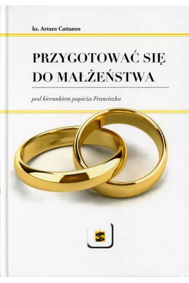 Przygotowa� si� do ma��e�stwa pod kierunkiem papie�a Franciszka &ndash; ks. Arturo Cattaneo (oprawa twarda) - Cattaneo Arturo