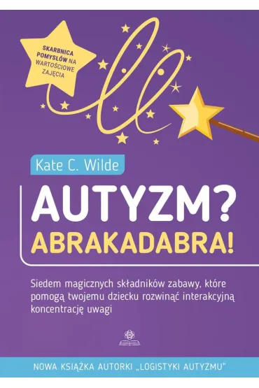 Autyzm? Abrakadabra! Siedem magicznych sk�adnik�w zabawy kt�re pomog� twojemu dziecku rozwin�� interakcyjn� koncentracj� uwagi - Kate C Wilde