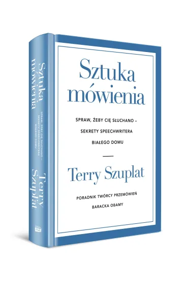 Sztuka m�wienia. Spraw, �eby ci� s�uchano &ndash; sekrety speechwritera Bia�ego Domu - Terry  Szuplat