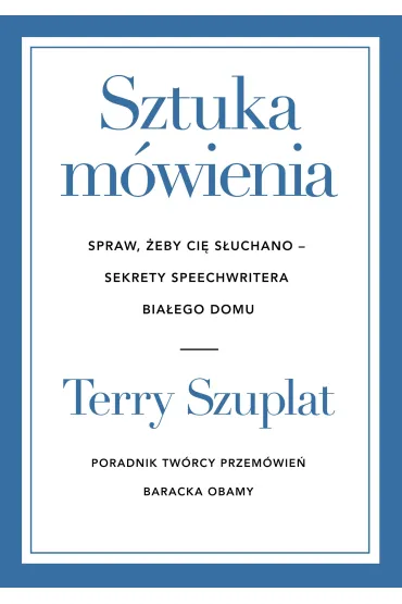 Sztuka m�wienia. Spraw, �eby ci� s�uchano &ndash; sekrety speechwritera Bia�ego Domu - Terry  Szuplat