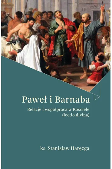 Pawe� i Barnaba Relacje i wsp�praca w Ko�ciele (lectio divina) - Stanis�aw  Ks Har�zga