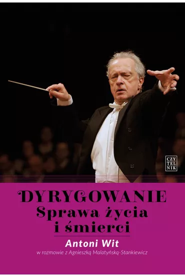 Dyrygowanie. Sprawa �ycia i �mierci - Agnieszka Malaty�ska-Stankiewicz, Antoni Wit