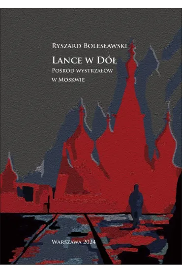 Lance w d�. Po�r�d wystrza��w w Moskwie - Ryszard Boles�awski
