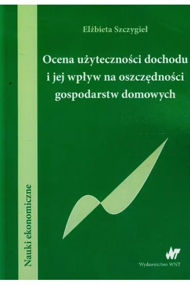 Ocena u�yteczno�ci dochodu i jej wp�yw na oszcz�dno�ci gospodarstw domowych - El�bieta Szczygie�