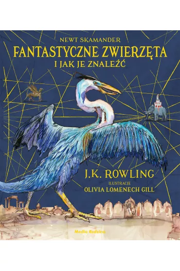 Fantastyczne zwierz�ta i jak je znale��. Wydanie ilustrowane - Joanne Kathleen Rowling
