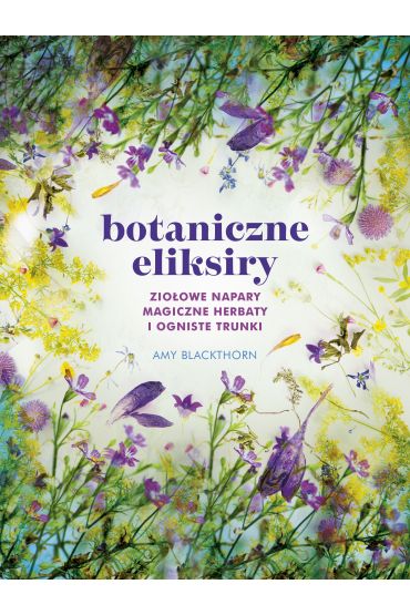 Botaniczne eliksiry. Ziołowe napary, magiczne eliksiry i ogniste trunki