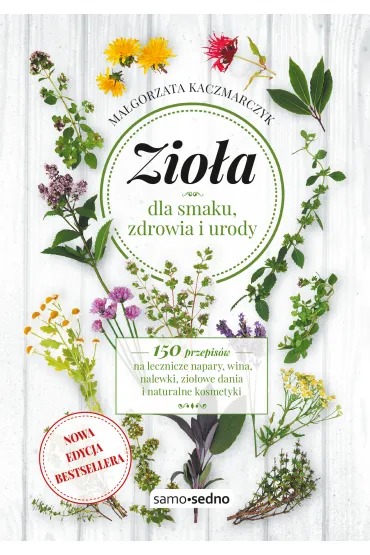 Zio�a dla smaku, zdrowia i urody - Ma�gorzata Kaczmarczyk