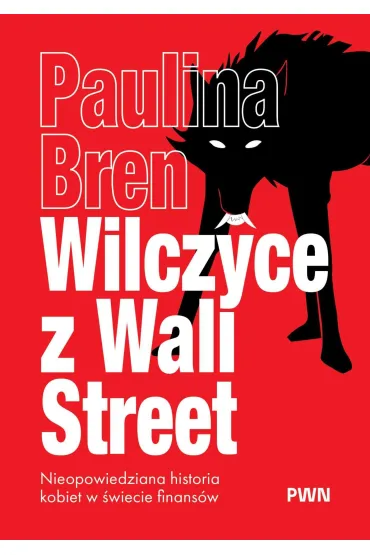 Wilczyce z Wall Street. Nieopowiedziana historia kobiet w �wiecie finans�w - Paulina  Bren