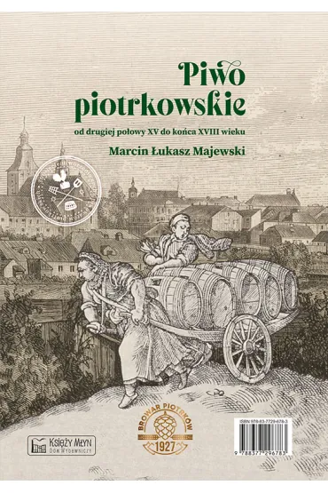 Piwo piotrkowskie od drugiej po�owy XV do ko�ca XVIII wieku. Beer brewed in Piotrk�w from the second half of the 15th to the end of the 18th century - Marcin �ukasz Majewski