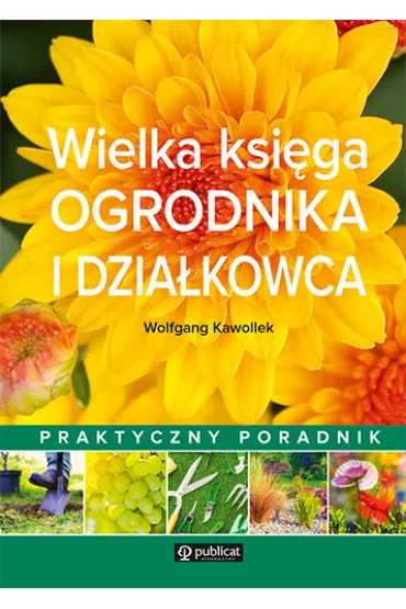 Wielka ksi�ga ogrodnika i dzia�kowca praktyczny poradnik - Wolfgang Kawollek