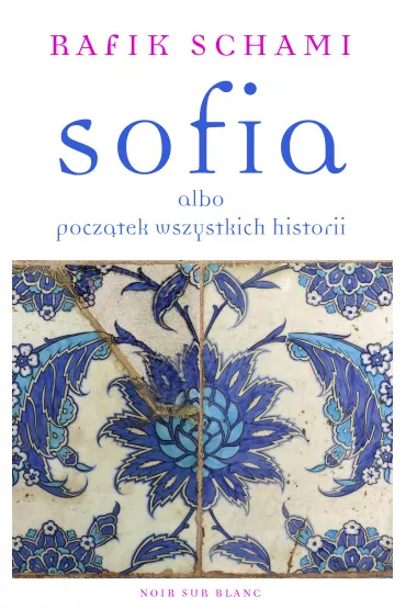 Sofia albo pocz�tek wszystkich historii - Rafik Schami