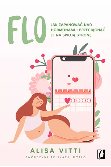 FLO. Jak zapanowa� nad hormonami i przeci�gn�� je na swoj� stron� - Alisa Vitti