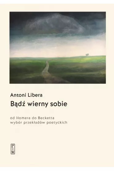 B�d� wierny sobie. Od Homera do Becketta - Antoni Libera