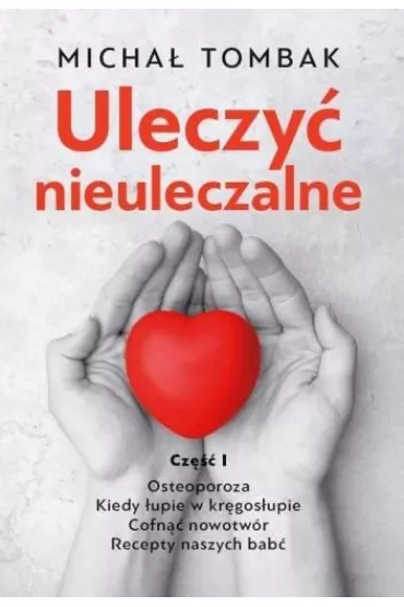 Uleczy� nieuleczalne. Cz�� 1 - Micha� Tombak