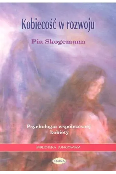 Kobieco�� w rozwoju. Psychologia wsp�czesnej kobiety - Pia Skogemann
