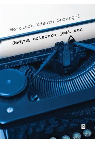 Jedyn� ucieczk� jest sen - Wojciech Edward  Sprengel