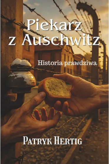 Piekarz z Auschwitz. Literatura faktu - Patryk Hertig