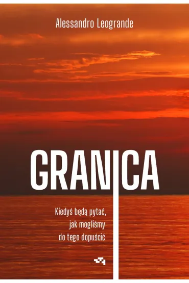 Granica. Kiedy� b�d� pyta�, jak mogli�my do tego dopu�ci�. - Alessandro Leogrande