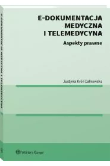 E-dokumentacja medyczna i telemedycyna. Aspekty prawne - Justyna Kr�l-Ca�kowska