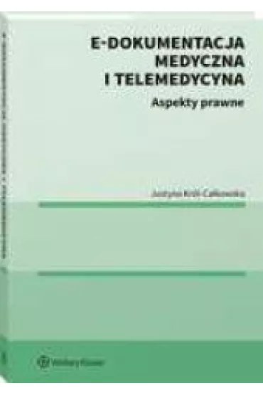 E-dokumentacja medyczna i telemedycyna. Aspekty prawne - Justyna Kr�l-Ca�kowska