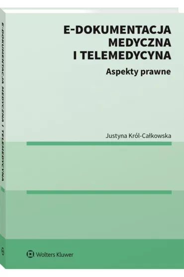 E-dokumentacja medyczna i telemedycyna. Aspekty prawne - Justyna Kr�l-Ca�kowska