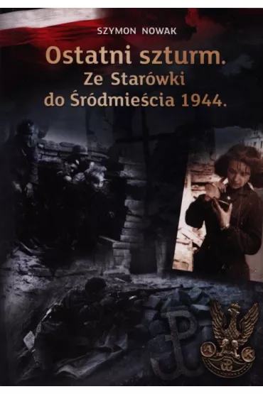 Ostatni szturm ze Star�wki do �r�dmie�cia 1944 - Szymon Nowak