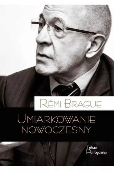 Umiarkowanie nowoczesny - R�mi Brague