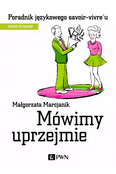 M�wimy uprzejmie. Poradnik j�zykowego savoir-vivre'u - Ma�gorzata Marcjanik
