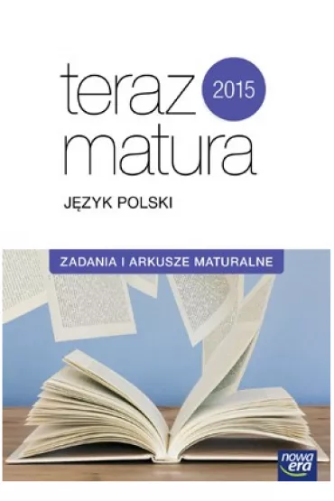 Teraz matura 2015 J�zyk polski Zadania i arkusze maturalne. Zakres podstawowy i rozszerzony. Exam preparation