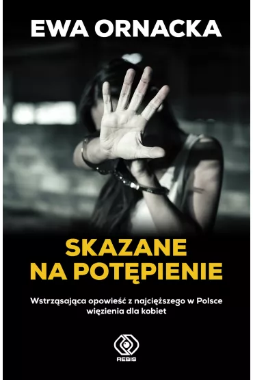 Skazane na potpienie Wstrzsajca opowie z najciszego w Polsce wizienia dla kobiet - Ewa Ornacka