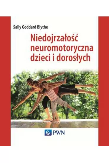 Niedojrza�o�� neuromotoryczna dzieci i doros�ych - Sally GoddardBlythe