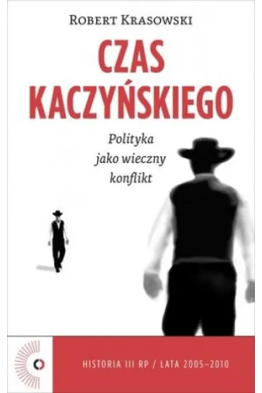 Czas Kaczy�skiego. Polityka jako wieczny konflikt * * - Robert Krasowski