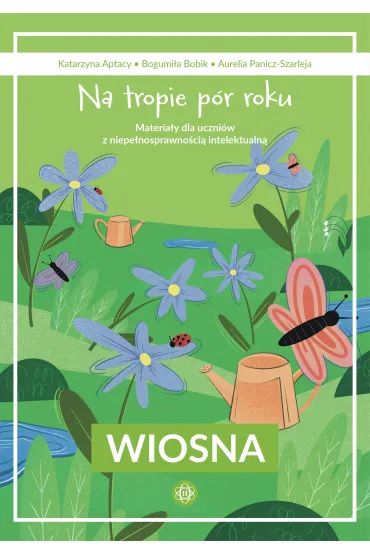 Na tropie p�r roku Wiosna materia�y dla uczni�w z niepe�nosprawno�ci� intelektualn� - Bogumi�a  Bobik, Aurelia  Panicz-Szarleja, Katarzyna  Aptacy