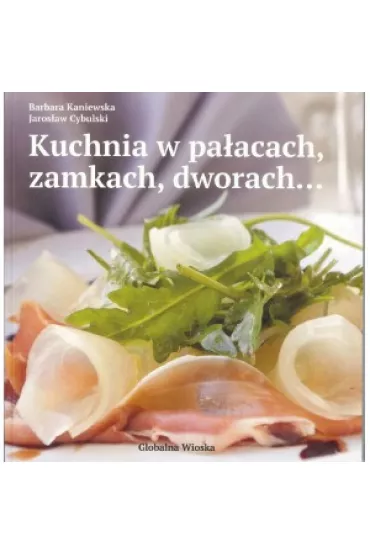 Kuchnia w pa�acach, zamkach, dworach... - Barbara Kaniewska