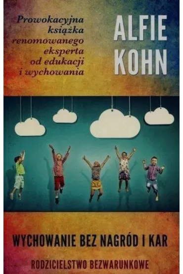 Wychowanie bez�nagr�d i�kar. Rodzicielstwo bezwarunkowe - Alfie Kohn