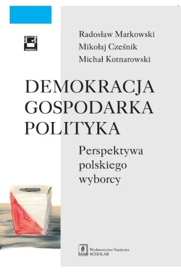Demokracja gospodarka polityka - Miko�aj Cze�nik, Micha� Kotnarowski, Rados�aw Markowski