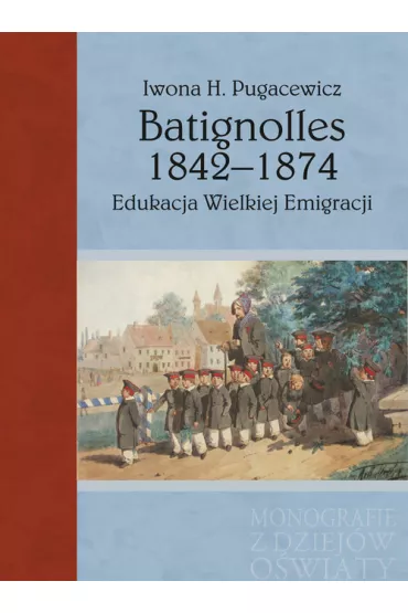 Batignolles 1842-1874. Edukacja Wielkiej Emigracji - Iwona H Pugacewicz