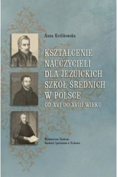 Ksztacenie nauczycieli dla jezuickich szk rednich w Polsce od XVI do XVIII wieku