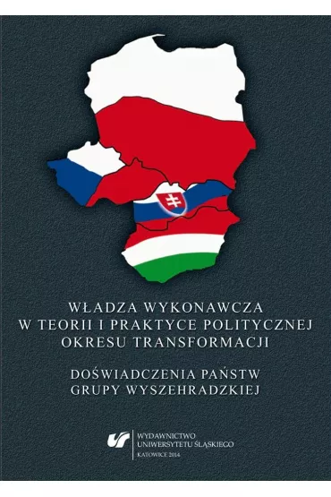 W�adza wykonawcza w teorii i praktyce politycznej okresu transformacji. Do�wiadczenia pa�stw Grupy Wyszehradzkiej - Anna Czy�, Robert Rajczyk, Red Marek  Bara�ski