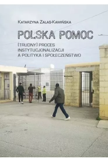 Polska pomoc. (Trudny) proces instytucjonalizacji - Katarzyna Zalas-Kami�ska