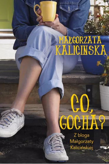 Co, Gocha? Z bloga Ma�gorzaty Kalici�skiej - Ma�gorzata Kalici�ska