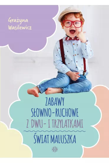 Zabawy s�owno-ruchowe z dwu- i trzylatkami. �wiat maluszka - Gra�yna Wasilewicz
